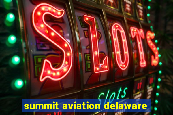 summit aviation delaware